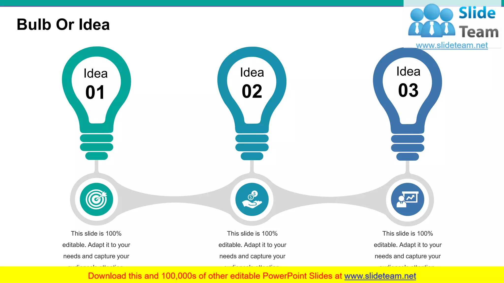 Bulb Or Idea
33
This slide is 100%
editable. Adapt it to your
needs and capture your
audience's attention.
This slide is 100%
editable. Adapt it to your
needs and capture your
audience's attention.
This slide is 100%
editable. Adapt it to your
needs and capture your
audience's attention.
Idea
01
Idea
02
Idea
03
 