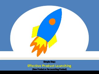 Simple Step:
Effective Product Launching
(New Product or Re-Launching Product)
 