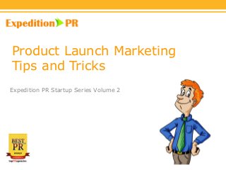 Expedition PR Startup Series Volume 2
Product Launch Marketing
Tips and Tricks
 