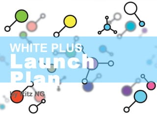 WHITE PLUS
Launch
Plan
 