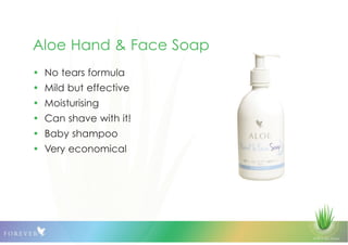 © 2013 QLS Group
Aloe Hand & Face Soap
• No tears formula
• Mild but effective
• Moisturising
• Can shave with it!
• Baby shampoo
• Very economical
 