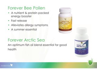 © 2013 QLS Group
Forever Bee Pollen
• A nutrient & protein packed
energy booster
• Fast release
• Alleviates allergy symptoms
• A summer essential
Forever Arctic Sea
An optimum fish oil blend essential for good
health
 