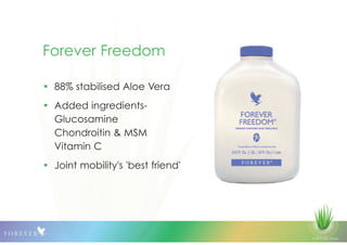© 2013 QLS Group
Forever Freedom
• 88% stabilised Aloe Vera
• Added ingredients-
Glucosamine
Chondroitin & MSM
Vitamin C
• Joint mobility's 'best friend'
 
