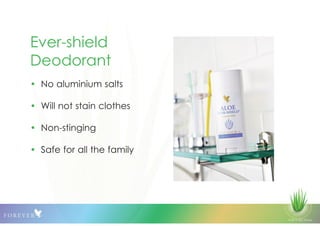 © 2013 QLS Group
Ever-shield
Deodorant
• No aluminium salts
• Will not stain clothes
• Non-stinging
• Safe for all the family
 