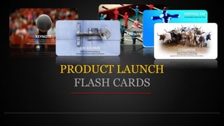 PRODUCT LAUNCH
FLASH CARDS
 