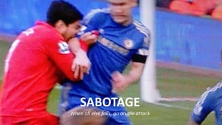 SABOTAGE
When all else fails, go on the attack
 