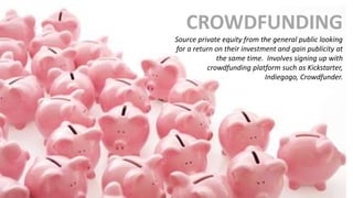 CROWDFUNDING
Source private equity from the general public looking
for a return on their investment and gain publicity at
...