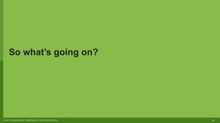 12© 2019 FORRESTER. REPRODUCTION PROHIBITED.
So what’s going on?
 
