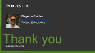 FORRESTER.COM
Thank you
© 2019 FORRESTER. REPRODUCTION PROHIBITED.
Diego Lo Giudice
dlogiudice@forrester.com
Twitter: @dlogiudice
 