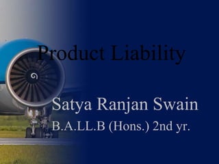 Product Liability

 Satya Ranjan Swain
 B.A.LL.B (Hons.) 2nd yr.
 