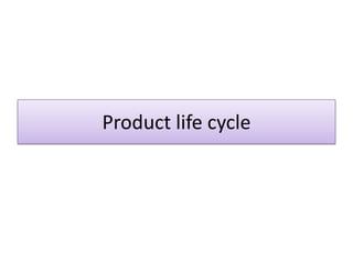 Product life cycle
 