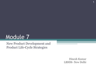 Module 7
New Product Development and
Product Life-Cycle Strategies
1
Dinesh Kumar
LBSIM- New Delhi
 