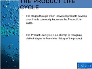 THE PRODUCT LIFE
CYCLE
•   The stages through which individual products develop
    over time is commonly known as the Product Life
    Cycle.



•   The Product Life Cycle is an attempt to recognize
    distinct stages in thee sales history of the product.
 