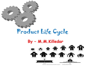 Product Life Cycle
By – M.M.Killedar

 