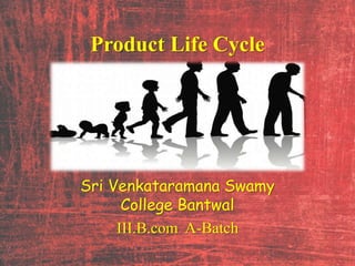Product Life Cycle
Sri Venkataramana Swamy
College Bantwal
III.B.com A-Batch
 