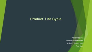 Product Life Cycle
PRESENTED BY:
SAMEER VISHWAKARMA
M.Tech.( Production )
First Year
 