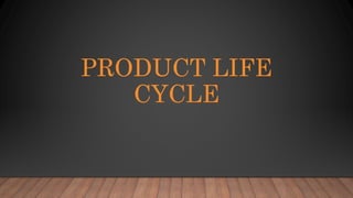 PRODUCT LIFE
CYCLE
 