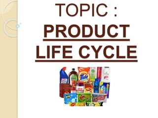 TOPIC :
PRODUCT
LIFE CYCLE
 