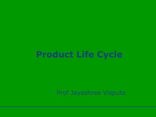 Product Life Cycle
Prof Jayashree Vispute
 