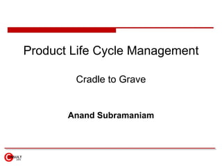Product Life Cycle Management Cradle to Grave Anand Subramaniam 