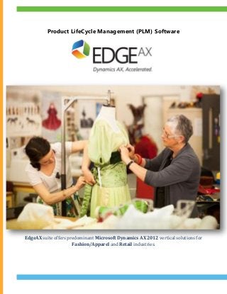 Product LifeCycle Management (PLM) Software
EdgeAX suite offers predominant Microsoft Dynamics AX 2012 vertical solutions for
Fashion/Apparel and Retail industries.
 