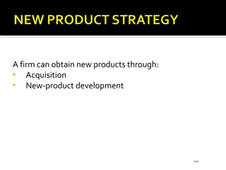 A firm can obtain new products through:
• Acquisition
• New-product development
9-4
 