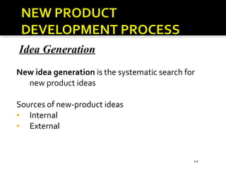 New idea generation is the systematic search for
new product ideas
Sources of new-product ideas
• Internal
• External
9-8
Idea Generation
 