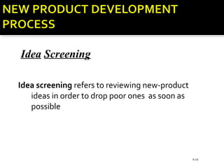 Idea screening refers to reviewing new-product
ideas in order to drop poor ones as soon as
possible
9-10
Idea Screening
 