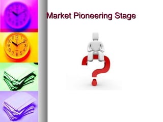 Market Pioneering Stage
 
