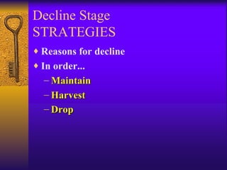Decline Stage STRATEGIES Reasons for decline In order... Maintain Harvest Drop