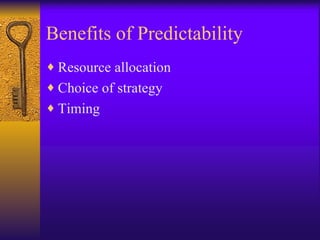 Benefits of Predictability Resource allocation Choice of strategy Timing