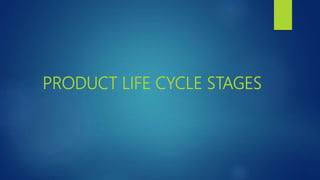 PRODUCT LIFE CYCLE STAGES
 