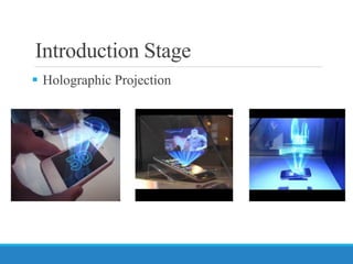 Introduction Stage
 Holographic Projection
 