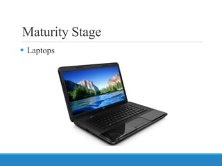  Laptops
Maturity Stage
 