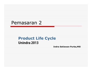 Pemasaran 2


  Product Life Cycle
  Unindra 2013
                  Indra Setiawan Purba,MSi
 