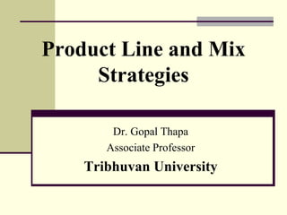 Product Line and Mix
Strategies
Dr. Gopal Thapa
Associate Professor
Tribhuvan University
 