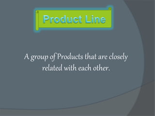 A group of Products that are closely
related with each other.
 
