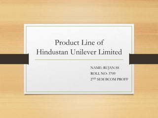 Product Line of
Hindustan Unilever Limited
NAME: RUJAN SS
ROLL NO: 3709
2ND SEM BCOM PROFF
 