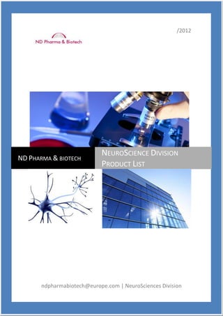 /2012




                            NEUROSCIENCE DIVISION
ND PHARMA & BIOTECH
                            PRODUCT LIST




       ndpharmabiotech@europe.com | NeuroSciences Division
 