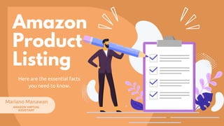 Amazon
Product
Listing
AMAZON VIRTUAL
ASSISTANT
Mariano Manawan
Here are the essential facts
you need to know.
 