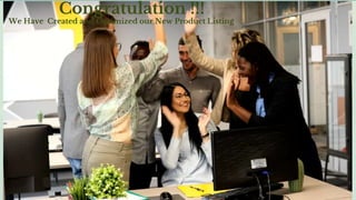 Congratulation !!!
We Have Created and Optimized our New Product Listing
 