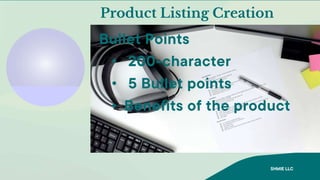 Product Listing Creation
SHMIE LLC
Bullet Points
• 200-character
• 5 Bullet points
• Benefits of the product
 