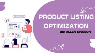 PRODUCT LISTING
OPTIMIZATION
BY: ALLEN SINGSON
 