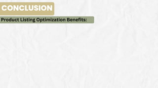 CONCLUSION
Product Listing Optimization Benefits:
 