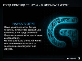 КОГДА ПОБЕЖДАЕТ НАУКА – ВЫИГРЫВАЕТ ИГРОК!

НАУКА В ИГРЕ
Наука управляет всем. Так уж
повелось. Статистика всегда была
лучше простых предположений.
Ничто не заменит часы тщательных
исследований.
Но в начале было слово. От идеи к
воплощению мечты – создать
совершенный инструмент для
игроков.

 
