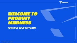 Product Madness | Conﬁdential | 2022
WELCOME TO
PRODUCT
MADNESS
POWERING YOUR BEST GAME.
1
 
