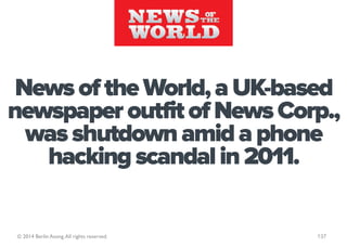 News of the World, a UK-based
newspaper outfit of News Corp.,
  was shutdown amid a phone
   hacking scandal in 2011.

© 2...