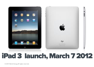 iPad 3 launch, March 7 2012
© 2014 Berlin Asong. All rights reserved.
 