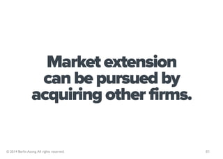 Market extension
                  can be pursued by
                 acquiring other firms.

© 2014 Berlin Asong. All rig...