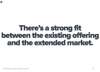 2




    There’s a strong fit
between the existing offering
 and the extended market.

    © 2014 Berlin Asong. All right...